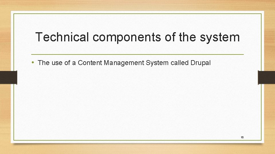 Technical components of the system • The use of a Content Management System called Technical components of the system • The use of a Content Management System called