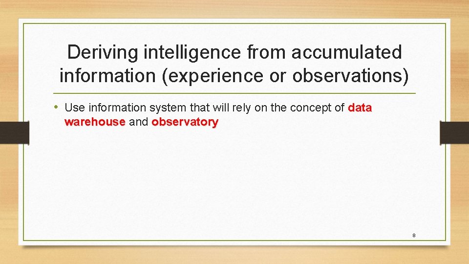 Deriving intelligence from accumulated information (experience or observations) • Use information system that will Deriving intelligence from accumulated information (experience or observations) • Use information system that will