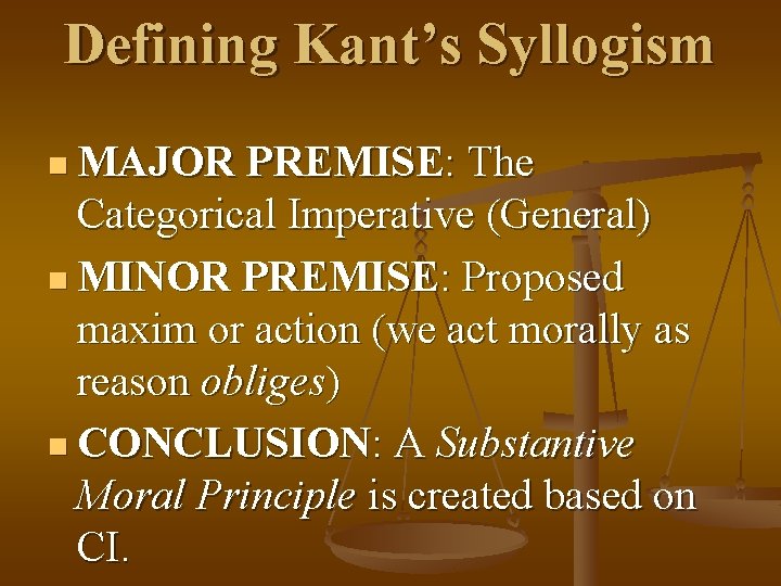 Defining Kant’s Syllogism n MAJOR PREMISE: The Categorical Imperative (General) n MINOR PREMISE: Proposed