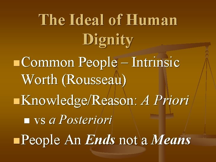 The Ideal of Human Dignity n Common People – Intrinsic Worth (Rousseau) n Knowledge/Reason: