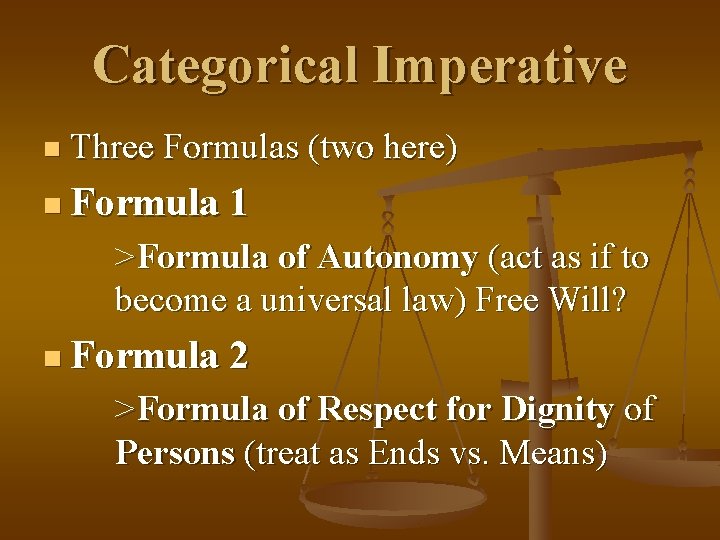 Categorical Imperative n Three Formulas (two here) n Formula 1 >Formula of Autonomy (act