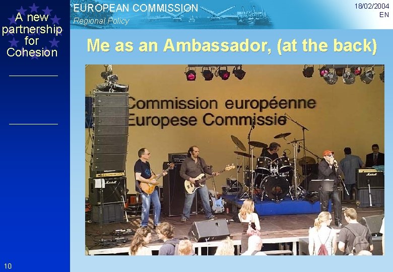 A new partnership EN for Cohesion 10 EUROPEAN COMMISSION Regional Policy 18/02/2004 EN Me