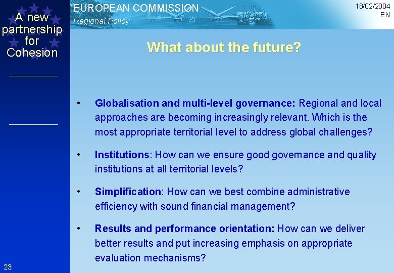 A new partnership EN for Cohesion 23 EUROPEAN COMMISSION Regional Policy 18/02/2004 EN What