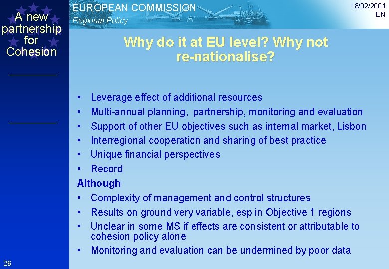 A new partnership EN for Cohesion EUROPEAN COMMISSION Regional Policy 18/02/2004 EN Why do