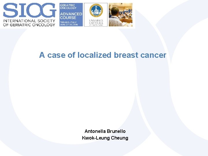 A case of localized breast cancer Antonella Brunello Kwok-Leung Cheung 