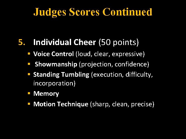 Judges Scores Continued 5. Individual Cheer (50 points) § Voice Control (loud, clear, expressive)