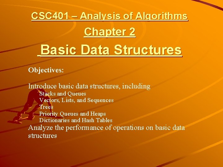 CSC 401 – Analysis of Algorithms Chapter 2 Basic Data Structures Objectives: Introduce basic