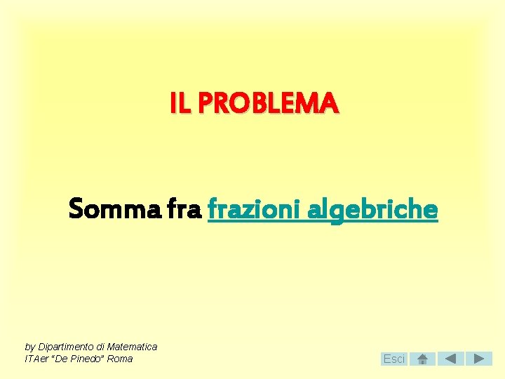 IL PROBLEMA Somma frazioni algebriche by Dipartimento di Matematica ITAer “De Pinedo” Roma Esci