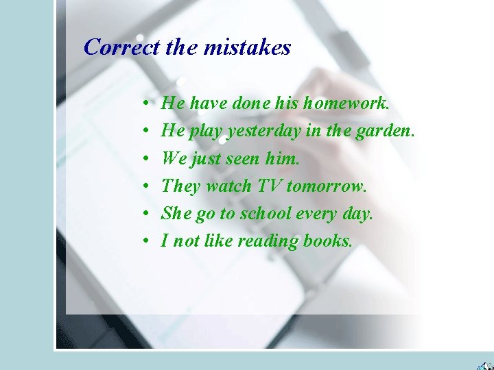 Correct the mistakes • • • He have done his homework. He play yesterday