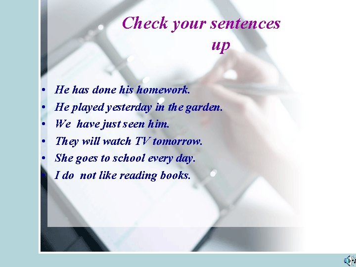 Check your sentences up • • • He has done his homework. He played