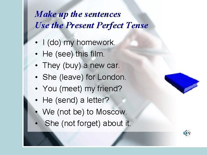 Make up the sentences Use the Present Perfect Tense • • I (do) my