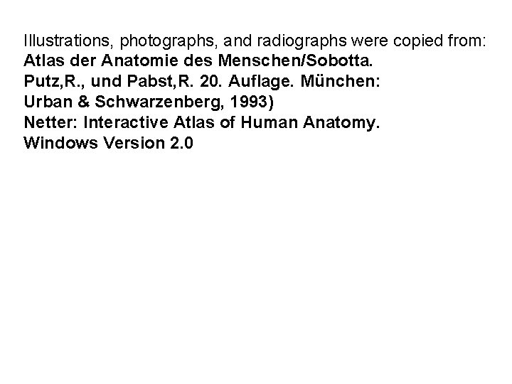 Illustrations, photographs, and radiographs were copied from: Atlas der Anatomie des Menschen/Sobotta. Putz, R. Illustrations, photographs, and radiographs were copied from: Atlas der Anatomie des Menschen/Sobotta. Putz, R.