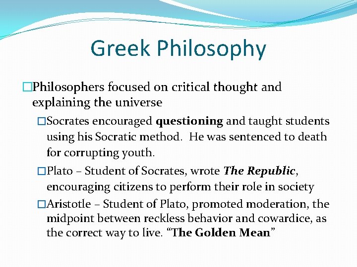 Greek Philosophy �Philosophers focused on critical thought and explaining the universe �Socrates encouraged questioning