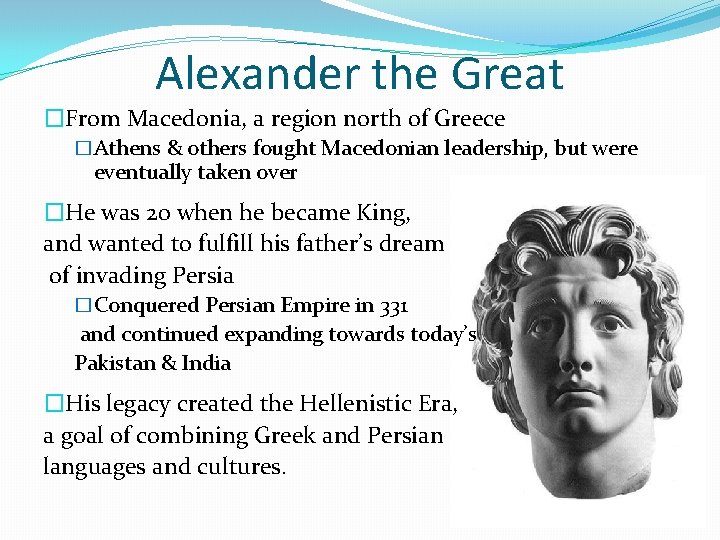 Alexander the Great �From Macedonia, a region north of Greece �Athens & others fought