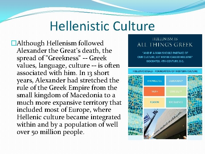 Hellenistic Culture �Although Hellenism followed Alexander the Great's death, the spread of "Greekness" --