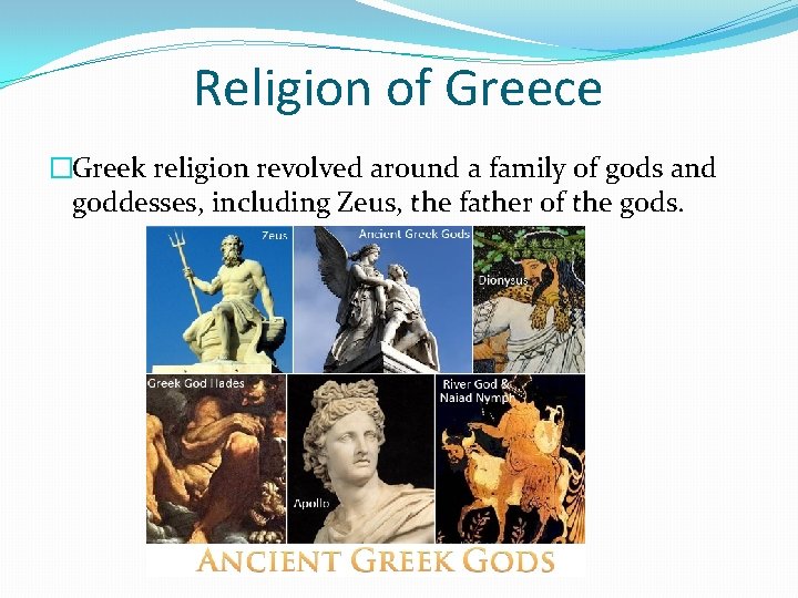 Religion of Greece �Greek religion revolved around a family of gods and goddesses, including