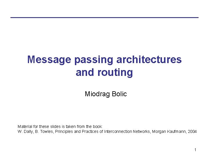 Message passing architectures and routing Miodrag Bolic Material for these slides is taken from