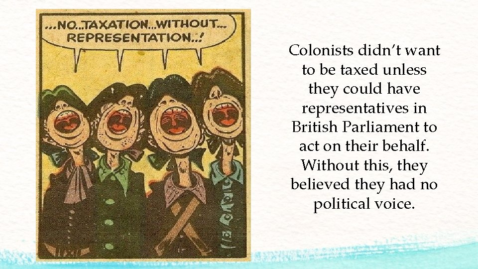 Colonists didn’t want to be taxed unless they could have representatives in British Parliament