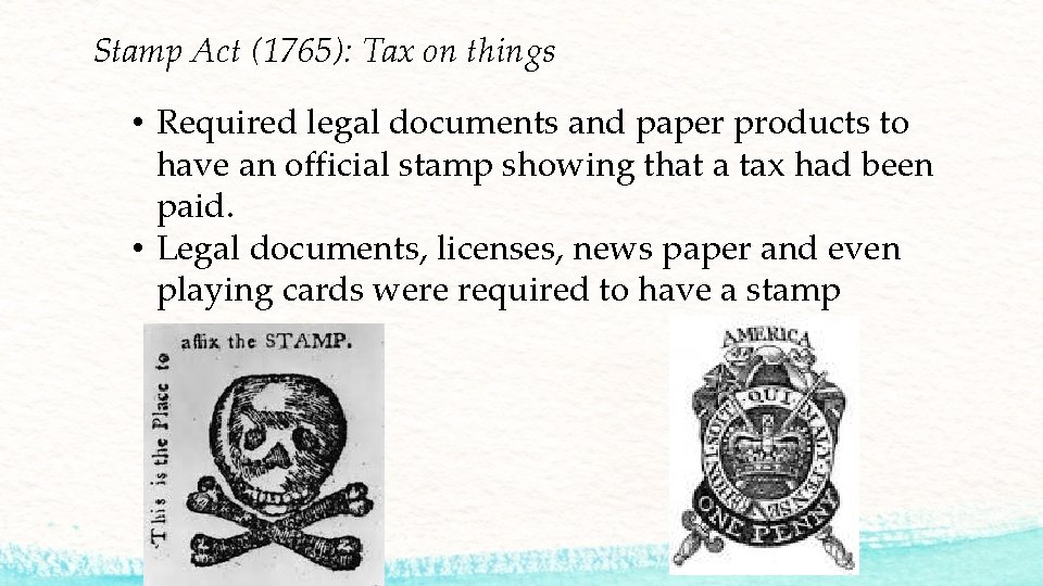 Stamp Act (1765): Tax on things • Required legal documents and paper products to