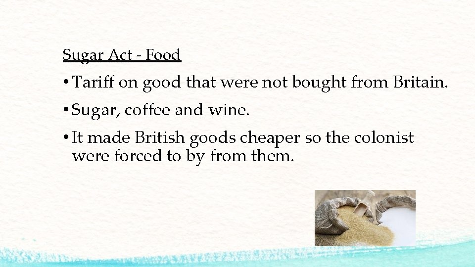 Sugar Act - Food • Tariff on good that were not bought from Britain.