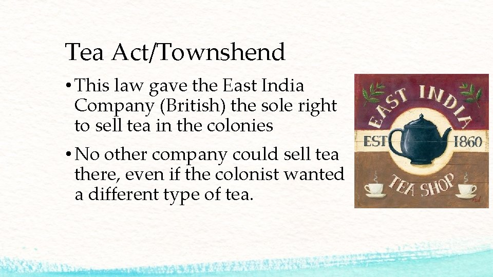 Tea Act/Townshend • This law gave the East India Company (British) the sole right