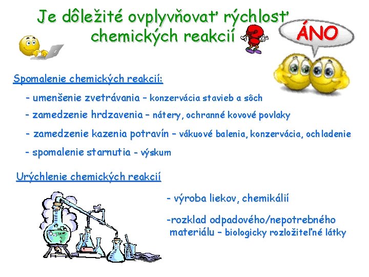 Je dôležité ovplyvňovať rýchlosť ÁNO chemických reakcií Spomalenie chemických reakcií: - umenšenie zvetrávania –