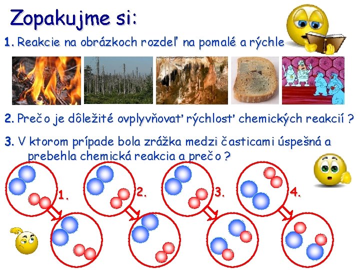 Zopakujme si: 1. Reakcie na obrázkoch rozdeľ na pomalé a rýchle 2. Prečo je