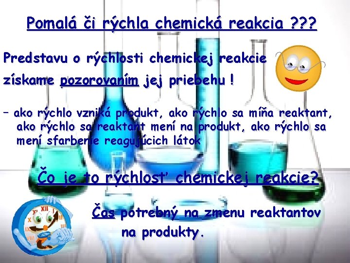 Pomalá či rýchla chemická reakcia ? ? ? Predstavu o rýchlosti chemickej reakcie získame