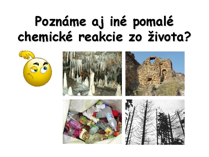 Poznáme aj iné pomalé chemické reakcie zo života? 