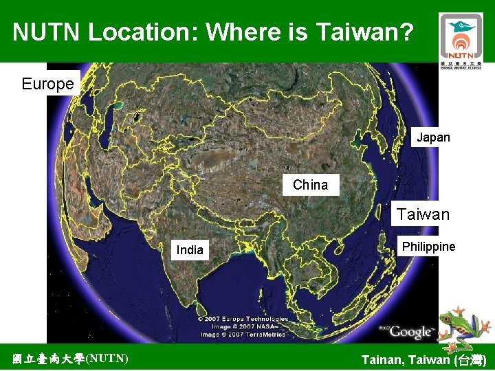NUTN Location: Where is Taiwan? Europe Japan China Taiwan India 國立臺南大學(NUTN) Philippine Tainan, Taiwan
