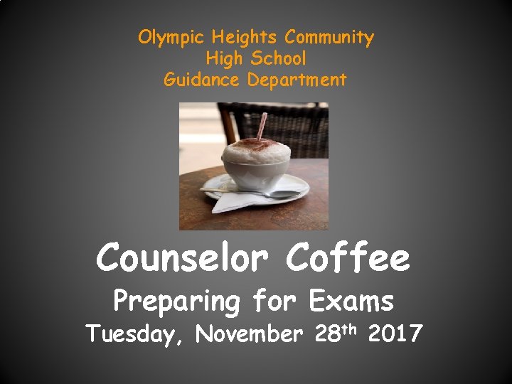 Olympic Heights Community High School Guidance Department Counselor Coffee Preparing for Exams Tuesday, November Olympic Heights Community High School Guidance Department Counselor Coffee Preparing for Exams Tuesday, November