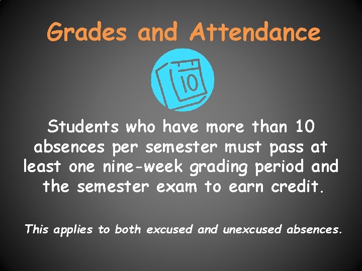 Grades and Attendance Students who have more than 10 absences per semester must pass Grades and Attendance Students who have more than 10 absences per semester must pass