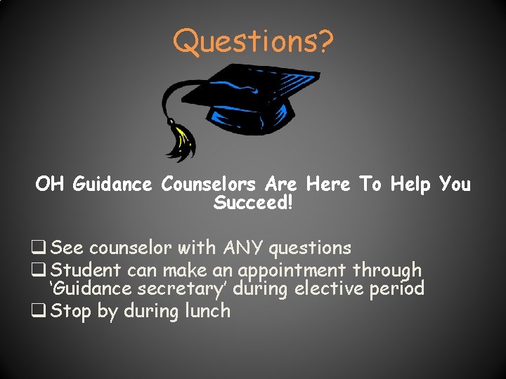 Questions? OH Guidance Counselors Are Here To Help You Succeed! q See counselor with Questions? OH Guidance Counselors Are Here To Help You Succeed! q See counselor with