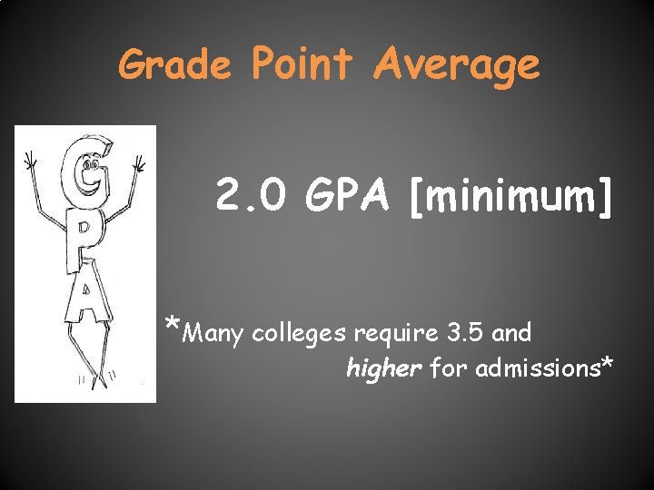 Grade Point Average 2. 0 GPA [minimum] *Many colleges require 3. 5 and higher