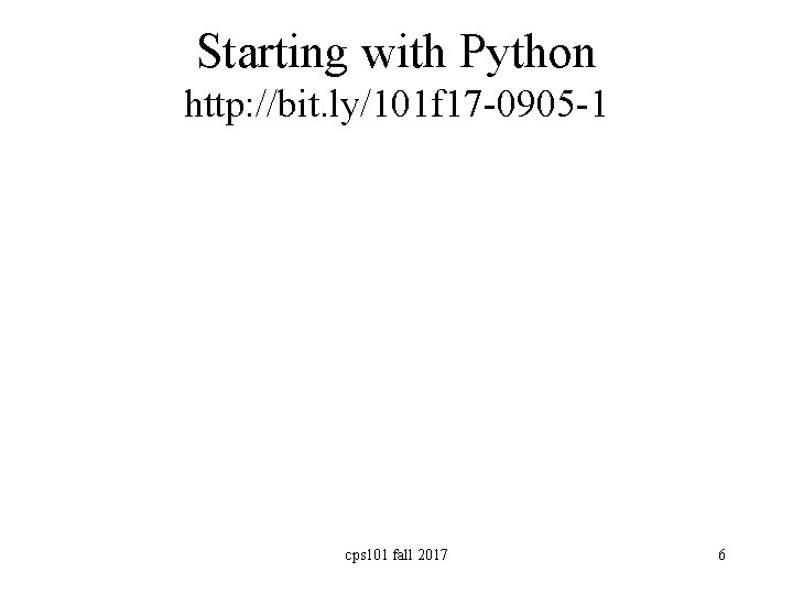 Starting with Python http: //bit. ly/101 f 17 -0905 -1 cps 101 fall 2017