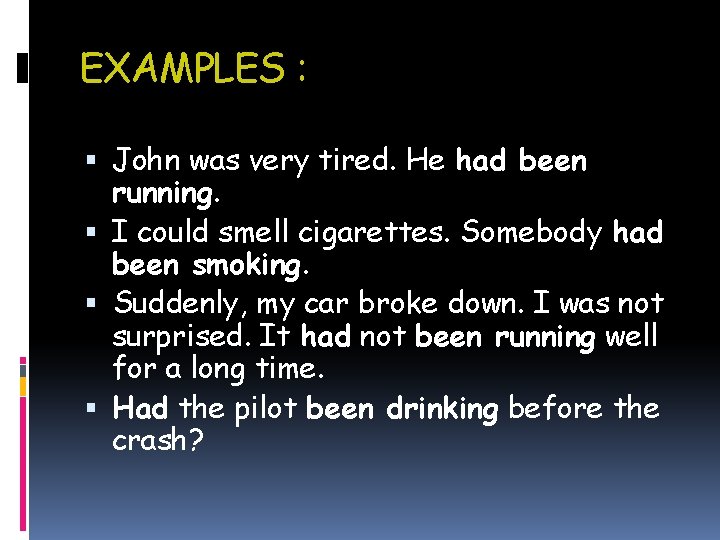 EXAMPLES : John was very tired. He had been running. I could smell cigarettes.