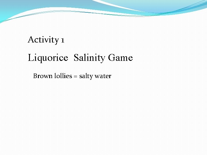 Activity 1 Liquorice Salinity Game Brown lollies = salty water 