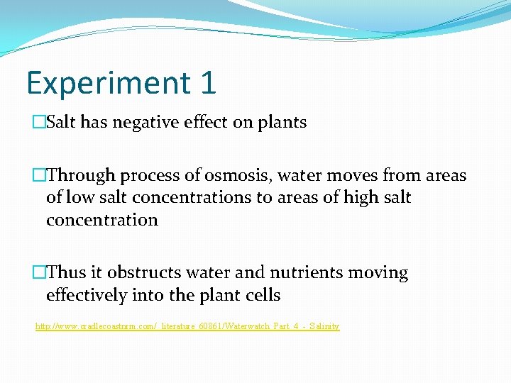 Experiment 1 �Salt has negative effect on plants �Through process of osmosis, water moves