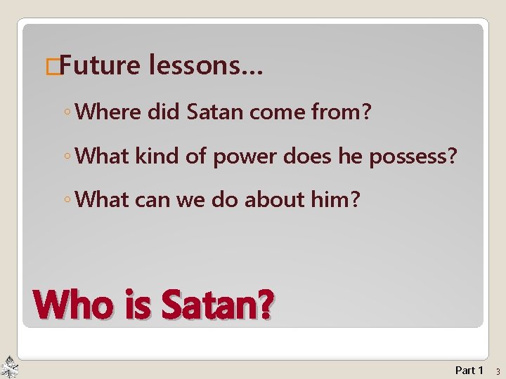 �Future lessons… ◦ Where did Satan come from? ◦ What kind of power does