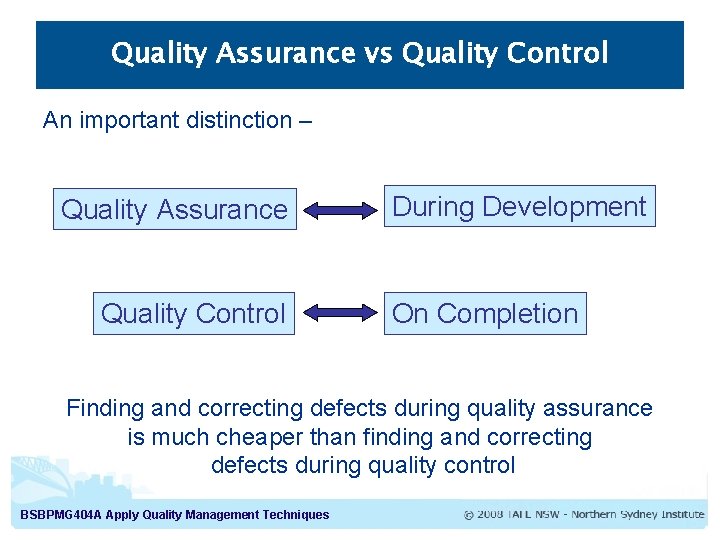 Quality Assurance vs Quality Control An important distinction – Quality Assurance Quality Control During