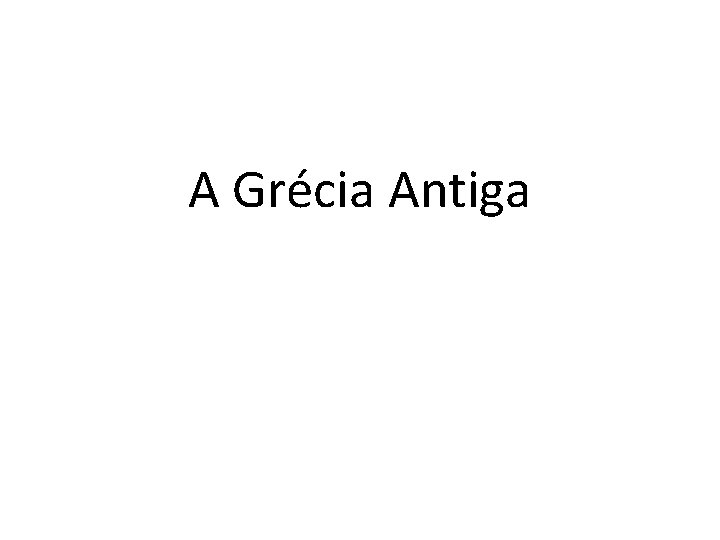 A Grécia Antiga 