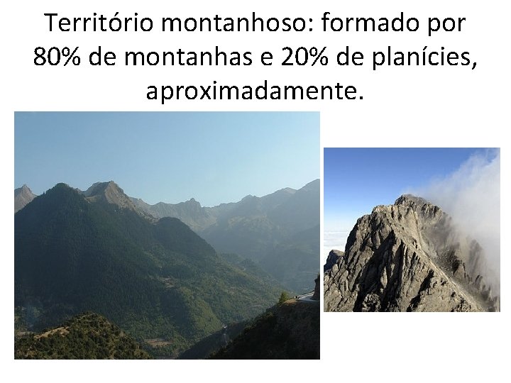 Território montanhoso: formado por 80% de montanhas e 20% de planícies, aproximadamente. 