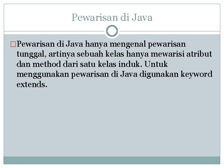 Pewarisan di Java �Pewarisan di Java hanya mengenal pewarisan tunggal, artinya sebuah kelas hanya Pewarisan di Java �Pewarisan di Java hanya mengenal pewarisan tunggal, artinya sebuah kelas hanya