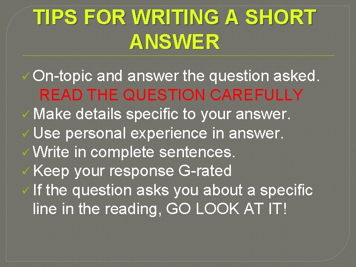 TIPS FOR WRITING A SHORT ANSWER ü On-topic and answer the question asked. READ