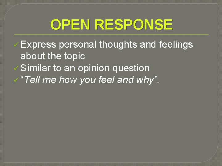 OPEN RESPONSE ü Express personal thoughts and feelings about the topic ü Similar to