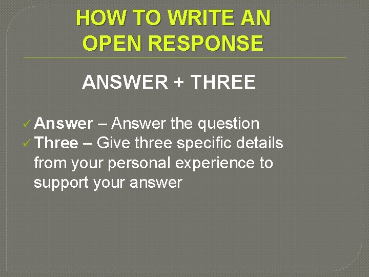 HOW TO WRITE AN OPEN RESPONSE ANSWER + THREE ü Answer – Answer the