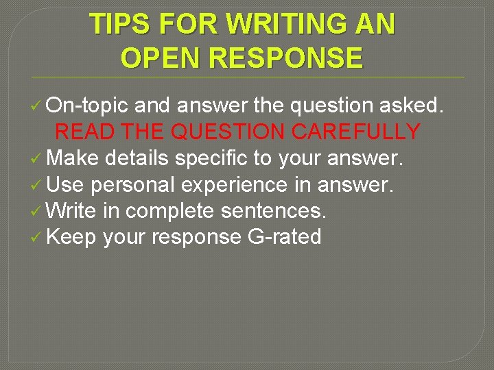 TIPS FOR WRITING AN OPEN RESPONSE ü On-topic and answer the question asked. READ