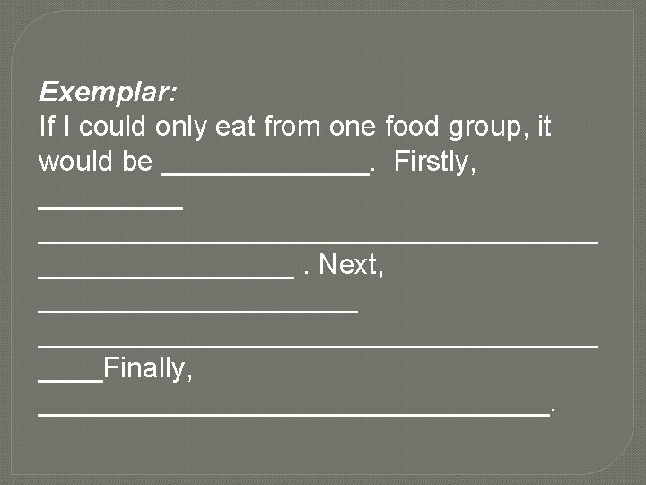 Exemplar: If I could only eat from one food group, it would be _______.