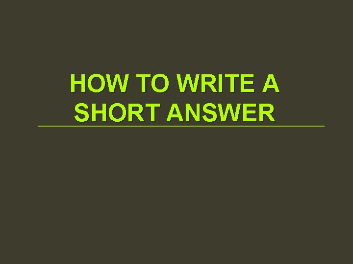 HOW TO WRITE A SHORT ANSWER 