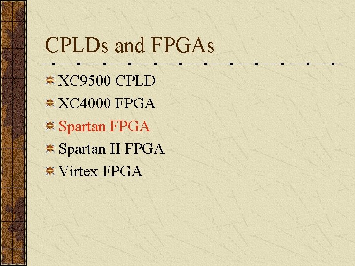 CPLDs and FPGAs XC 9500 CPLD XC 4000 FPGA Spartan II FPGA Virtex FPGA